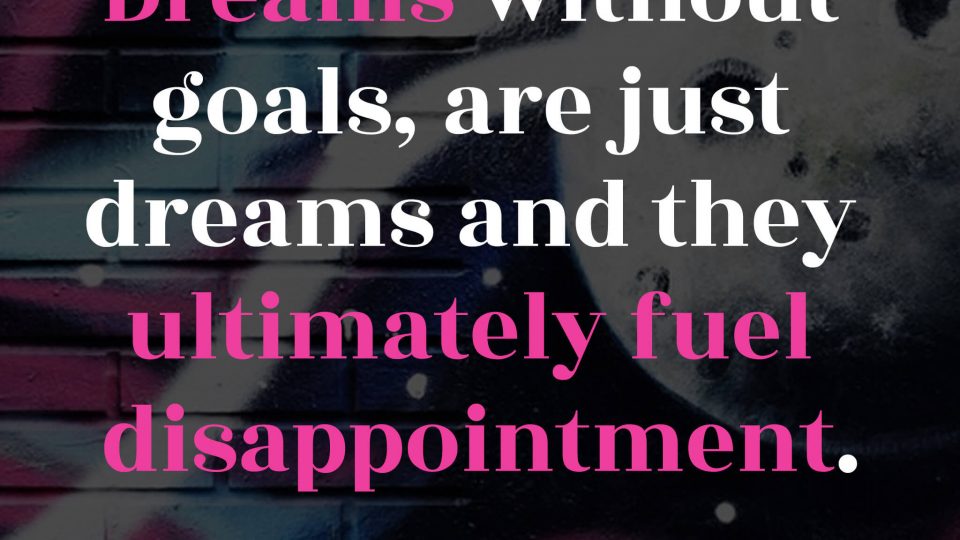 Dreams-without-goals,-are-just-dreams-and-they-ultimately-fuel-disappointment.