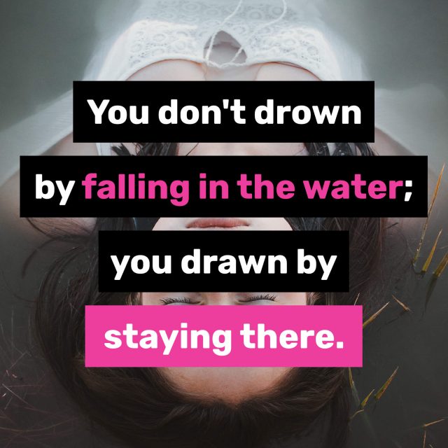 You-don’t-drown-by-falling-in-the-water;-you-drawn-by-staying-there