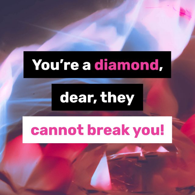 You’re-a-diamond,-dear,-they-can’t-break-you