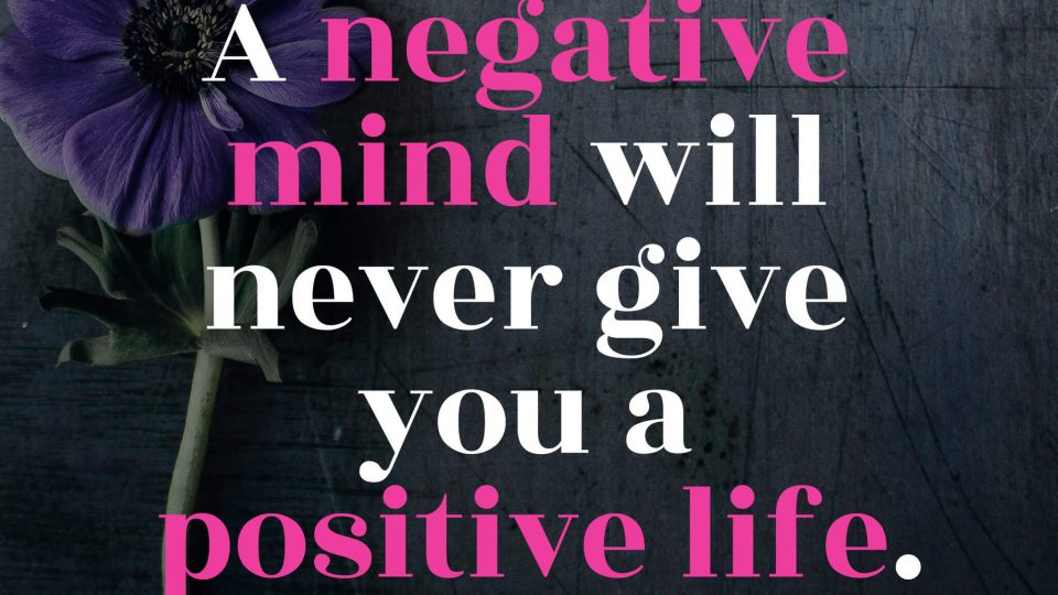 A-negative-mind-will-never-give-you-a-positive-life