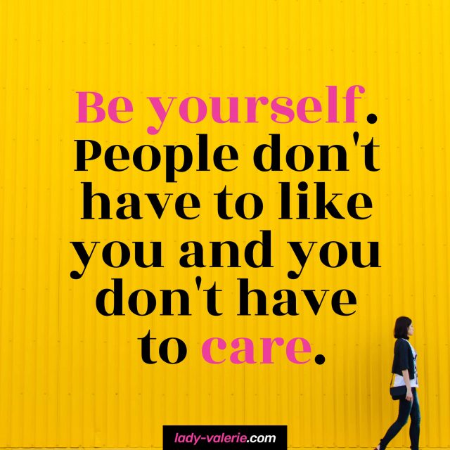 Be-yourself.-People-don’t-have-to-like-you-and-you-don’t-have-to-care.