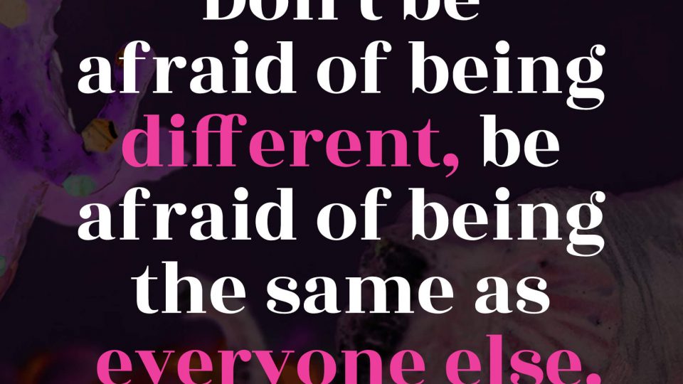 Don’t-be-afraid-of-being-different,-be-afraid-of-being-the-same-as-everyone-else.