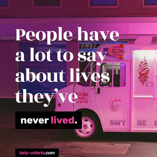 People have a lot to say about lives they never lived